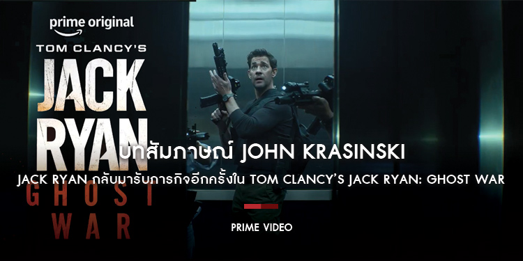 บทสัมภาษณ์ John Krasinski กับการรับภารกิจผ่านบทบาทของ Jack Ryan อีกครั้งใน Tom Clancy’s Jack Ryan: Ghost War